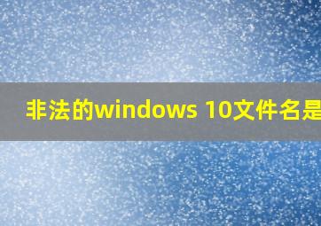 非法的windows 10文件名是( )